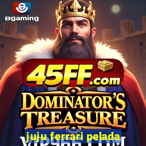 juju ferrari pelada